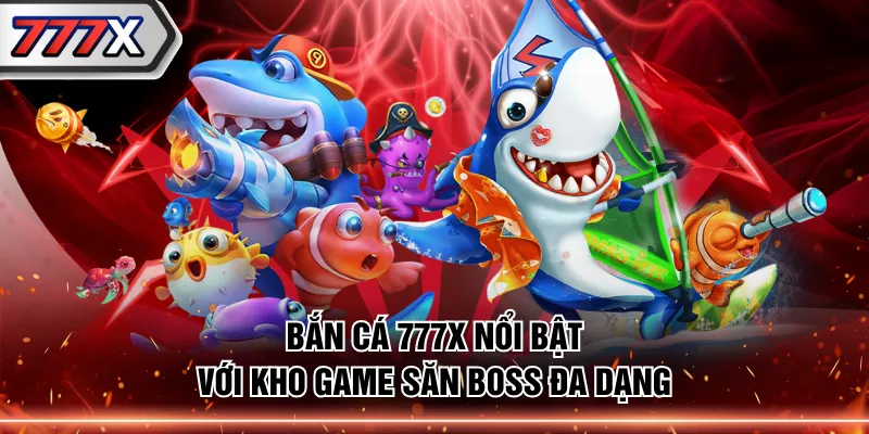 Bắn Cá 777X nổi bật với kho game săn boss đa dạng