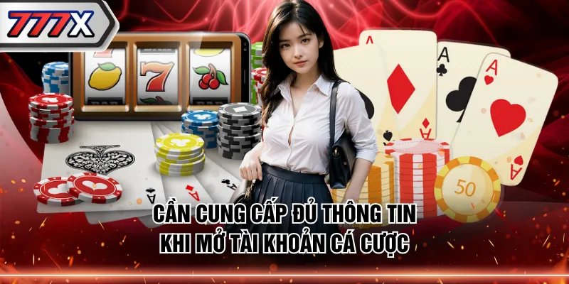 Cần cung cấp đủ thông tin khi mở tài khoản cá cược