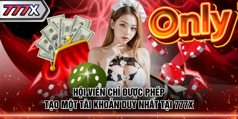 Hội viên chỉ được phép tạo một tài khoản duy nhất tại 777X