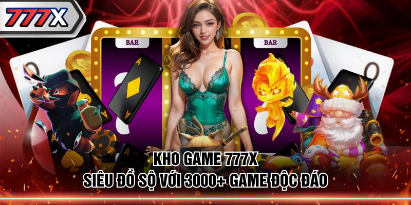 Kho game 777X siêu đồ sộ với 3000+ game độc đáo