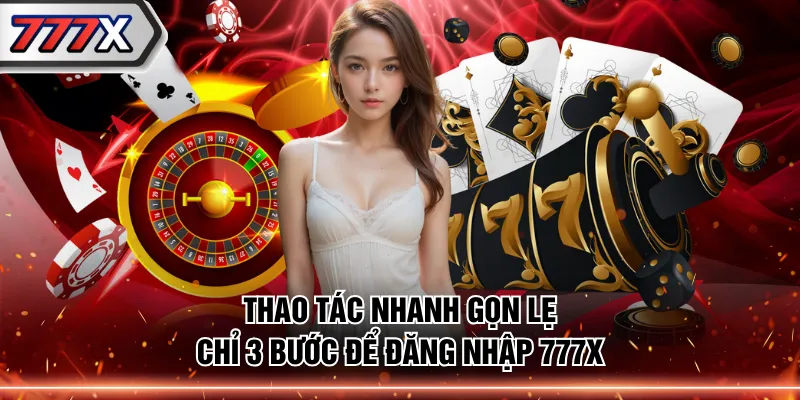 Thao tác nhanh gọn lẹ chỉ 3 bước để đăng nhập 777X